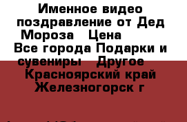 Именное видео-поздравление от Дед Мороза › Цена ­ 250 - Все города Подарки и сувениры » Другое   . Красноярский край,Железногорск г.